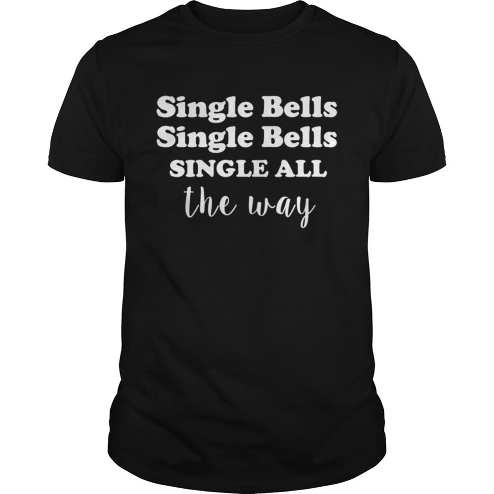 Single Bells Single All The Way Funny Dating Christmas Shirt - Picture 1 of 4